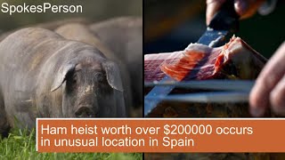 Ham heist worth over $200,000 occurs in unusual location in Spain