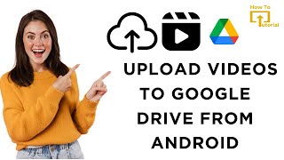 How to Upload Videos to Google Drive From Android