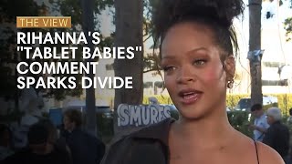 Rihanna's "Tablet Babies" Comment Sparks Divide | The View