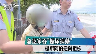 急返家吞「糖尿病藥」　機車阿伯逆向拒檢