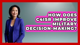 How Does C4ISR Improve Military Decision-making? - Tactical Warfare Experts