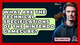What Are The Technical Specifications Of The Nintendo GameCube? - Video Gamers Vault