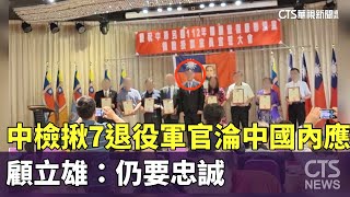 中檢揪7退役軍官淪中國內應　顧立雄：仍要忠誠｜華視新聞 20250108