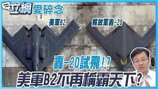 中國解放軍轟20綜合性能輕取美軍B2? | 立綱愛碎念@cti52oz @中天電視CtiTv