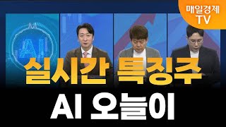 [개장중계] 실시간 특징주·AI 오늘이 / 매일경제TV