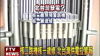 核二跳機核一歲修 北台供電吃緊－民視新聞