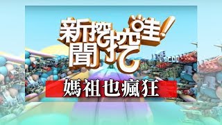 新聞挖挖哇：媽祖也瘋狂20190417（吉雷米、陳啟鵬、周映君、楊逢元、狄志偉）