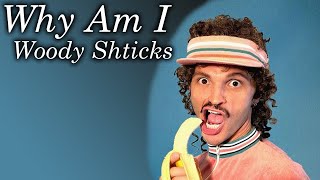 Why Am I Woody Shticks