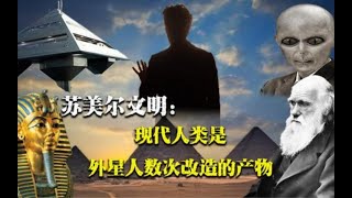科普 | 外星人 | 人类 |  苏美尔文明：进化论是谎言，现代人类是外星人改造的？惊人的发现，原来人类不是进化而来的