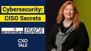 Cybersecurity CISO Secrets with Accenture and ISACA (CXOTalk #321)