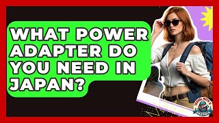 What Power Adapter Do You Need In Japan? - Travel With A Backpack