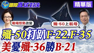 殲-50打趴F-22.F-35|美國憂殲-36勝B-21【國際直球對決】精華版 ‪‪@全球大視野Global_Vision