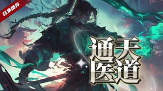 🔥爽文《通天醫道》從小被號稱醫仙的師傅收養，在師傅大限之日獲得畢生功力，在為師傅守孝三年後，一個不諳世事的少年踏上了九天之路......