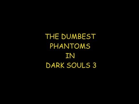 The Dumbest Phantoms In Dark Souls 3