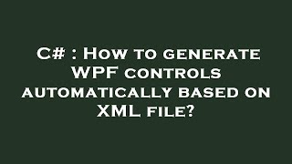 C# : How to generate WPF controls automatically based on XML file?