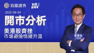【致富直播室】2025-08-04 美港股齊挫 市場避險情緒升溫 | 開市分析 | 郭思治 | 致富證券 | 致富 | 廣東話