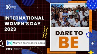 International Women's Day 2023 | Women Techmakers Accra | Dare To Be