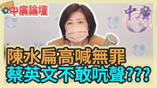 4.7.22【中廣論壇】王育敏：陳水扁高喊無罪 蔡英文不敢吭聲???
