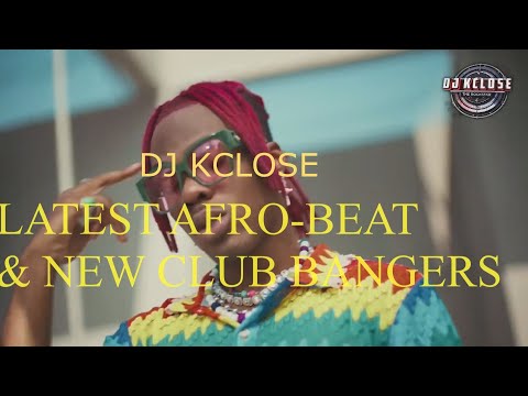 LATEST AFROBEAT & NEW CLUB BANGERS FEATURING DJ KCLOSE AND THE BEST TOP  AFRICAN MUSIAN
