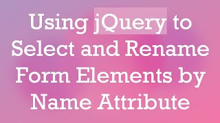 Using jQuery to Select and Rename Form Elements by Name Attribute