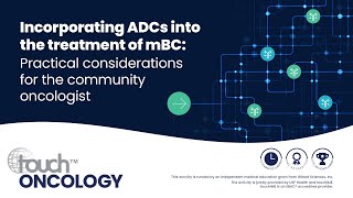 Incorporating ADCs into the treatment of mBC: Practical considerations for the community oncologist