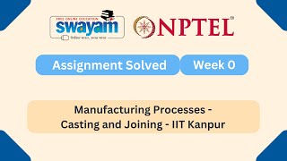 Manufacturing Processes - Casting and Joining Week 0 | NPTEL ANSWERS || #nptel #nptel2025 #myswayam