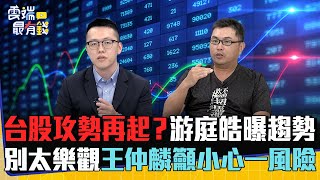 台股攻勢再起？游庭皓曝趨勢    別太樂觀王仲麟籲小心一風險｜雲端最有錢EP307精華