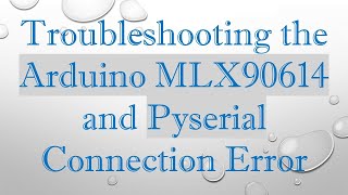 Troubleshooting the Arduino MLX90614 and Pyserial Connection Error