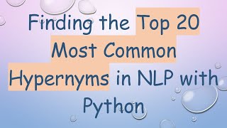 Finding the Top 20 Most Common Hypernyms in NLP with Python