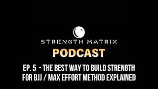 The Strength Matrix Podcast EP. 5 - The Best Way To Build Strength For BJJ / MAX EFFORT Method