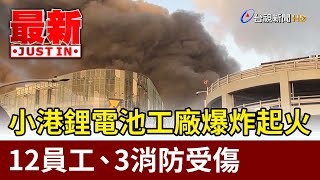 小港鋰電池工廠爆炸起火 12員工、3消防受傷【最新快訊】