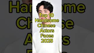 Top 10 Handsome Chinese Actors Faces 2025 #facts #viral #trending #fyp #top10 #chineseactor #shorts