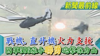 戰機.直升機火力支援 國軍586旅小｢聯勇｣砲擊保力山｜TVBS新聞 @TVBSNEWS01