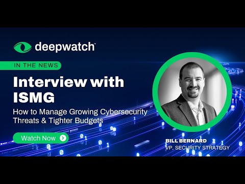 Interview with ISMG | How to Manage Growing Cybersecurity Threats & Tighter Budgets | Deepwatch