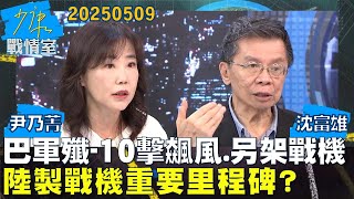 【#戰情室焦點】美官員：巴軍殲-10擊落飆風與另架戰機 陸製戰機重要里程碑？#少康戰情室 20250509｜#沈富雄 #尹乃菁