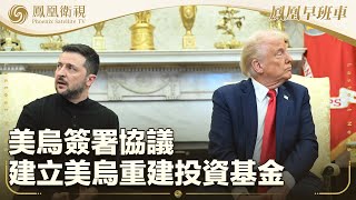 《鳳凰早班車》美烏簽署協議建立美烏重建投資基金；伊朗外長：美伊將在羅馬舉行第四輪會談；巴基斯坦：印度或36小時內發起軍事行動｜20250501上