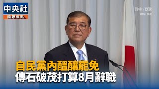 自民黨醞釀罷免　傳石破茂打算8月辭職｜中央社影音新聞