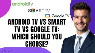 Android TV Vs Smart TV Vs Google TV In 2025 – Which One Should You Choose?