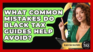 What Common Mistakes Do Black Tax Guides Help Avoid? | Black Tax Solutions News