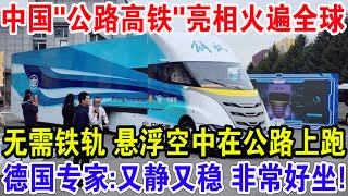 中国"公路高铁"亮相火遍全球！无需铁轨悬浮空中在公路上跑，德国专家:又静又稳 非常好坐!