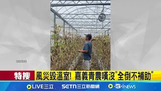 風災毀溫室! 嘉義青農嘆沒"全倒不補助" 香瓜損失50萬.鋼架修繕2百萬 農嘆補助難 │記者 廖國雄 朱怡蓉 │新聞一把抓20250723│三立新聞台