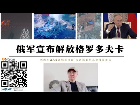 俄軍宣布解放格羅多夫卡紅軍村外圍戰鬥打響 烏格勒達爾佐洛塔亞尼瓦被俄軍攻占距大諾沃希爾卡僅3公里 德國豹2A6坦克遭俄軍無人機摧毀 扎波羅熱卡緬斯克遭俄軍攻入