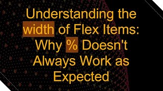 Understanding the width of Flex Items: Why % Doesn't Always Work as Expected