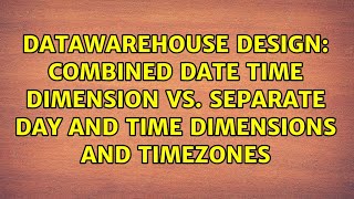 Combined Date Time dimension vs. Separate Day and Time dimensions and timezones