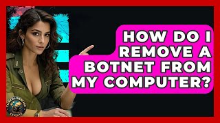 How Do I Remove A Botnet From My Computer? - Tactical Warfare Experts