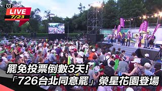 【直播完整版】罷免投票倒數3天!「726台北同意罷」榮星花園登場