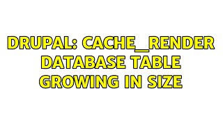 Drupal: cache_render database table growing in size (2 Solutions!!)