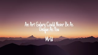 An Art Galary Could Never Be As Unique As You - Mrld (Lyrics)