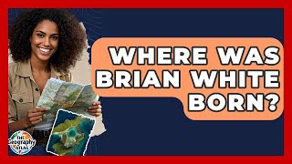 Where Was Brian White Born? | The Geography Atlas