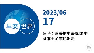 新聞摘要 2023/06/17》紐時：歐美對中去風險 中國本土企業也出走｜每日6分鐘 掌握天下事｜中央社 - 早安世界